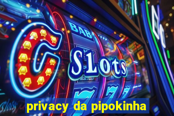 privacy da pipokinha